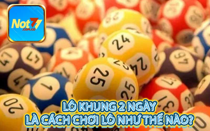 Lô khung 2 ngày là cách chơi lô như thế nào? 